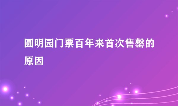 圆明园门票百年来首次售罄的原因