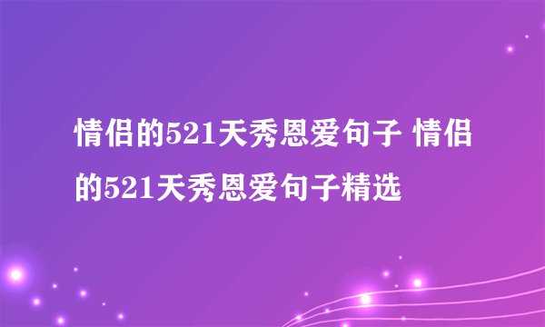 情侣的521天秀恩爱句子 情侣的521天秀恩爱句子精选