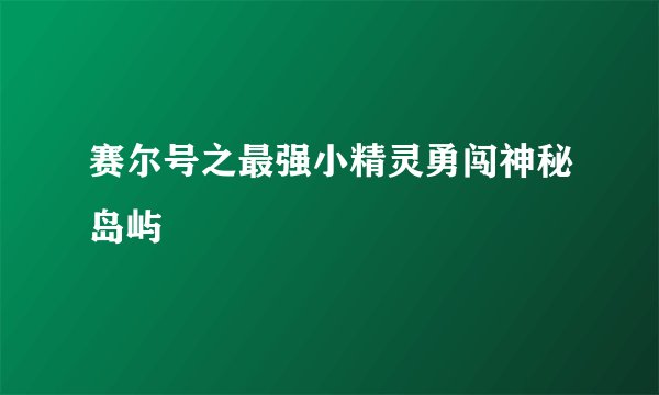 赛尔号之最强小精灵勇闯神秘岛屿