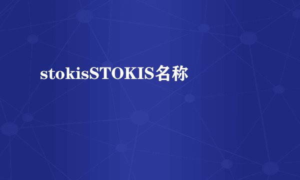 stokisSTOKIS名称