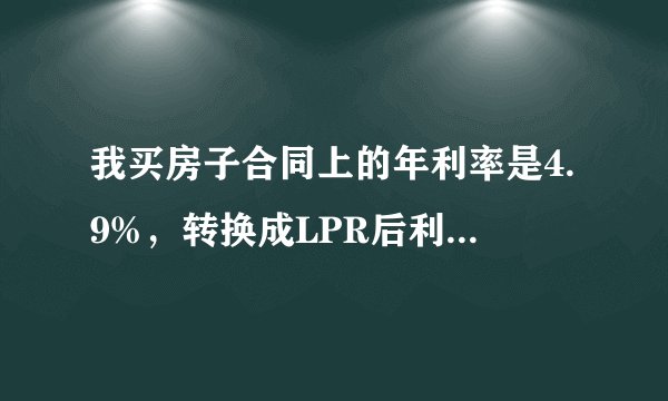 我买房子合同上的年利率是4.9%，转换成LPR后利率怎么变换的？