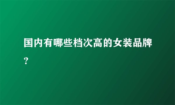 国内有哪些档次高的女装品牌?