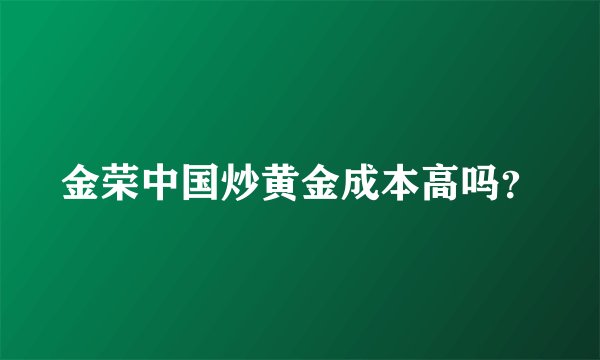 金荣中国炒黄金成本高吗?