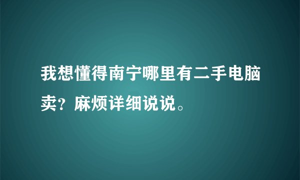 我想懂得南宁哪里有二手电脑卖？麻烦详细说说。