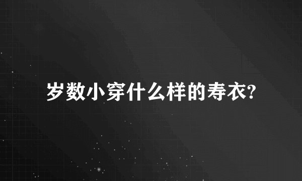 岁数小穿什么样的寿衣?