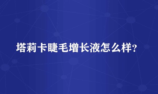 塔莉卡睫毛增长液怎么样？