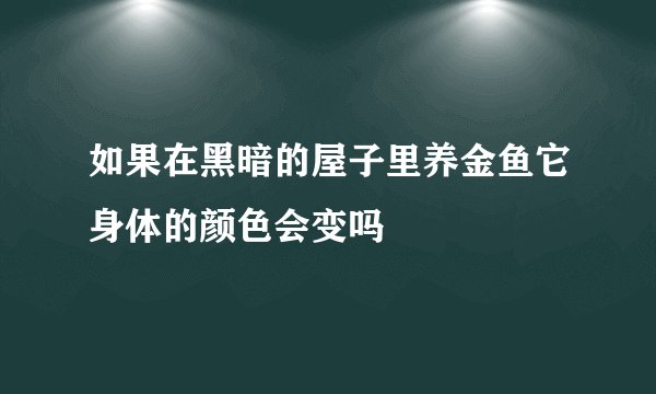 如果在黑暗的屋子里养金鱼它身体的颜色会变吗