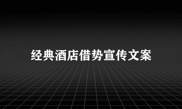 经典酒店借势宣传文案