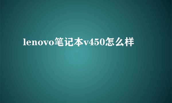 lenovo笔记本v450怎么样