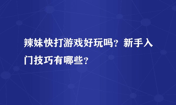 辣妹快打游戏好玩吗？新手入门技巧有哪些？