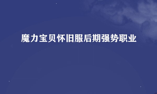 魔力宝贝怀旧服后期强势职业