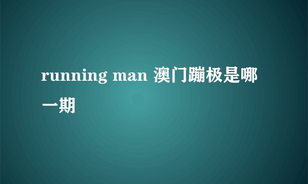 running man 澳门蹦极是哪一期