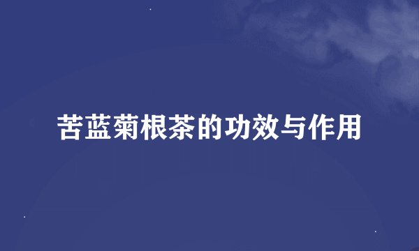 苦蓝菊根茶的功效与作用