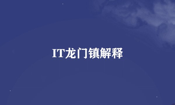 IT龙门镇解释