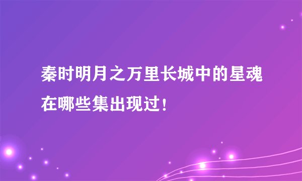 秦时明月之万里长城中的星魂在哪些集出现过！