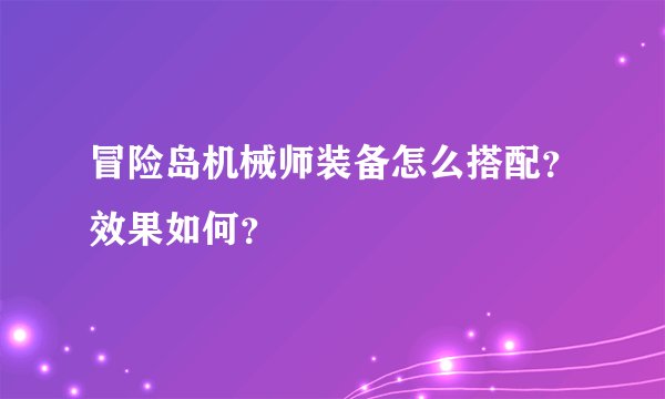 冒险岛机械师装备怎么搭配？效果如何？