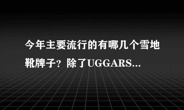 今年主要流行的有哪几个雪地靴牌子？除了UGGARSTRALIA这几个外国牌子
