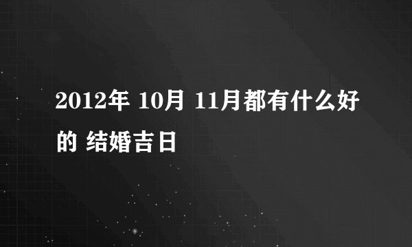 2012年 10月 11月都有什么好的 结婚吉日