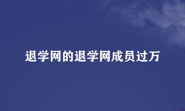 退学网的退学网成员过万