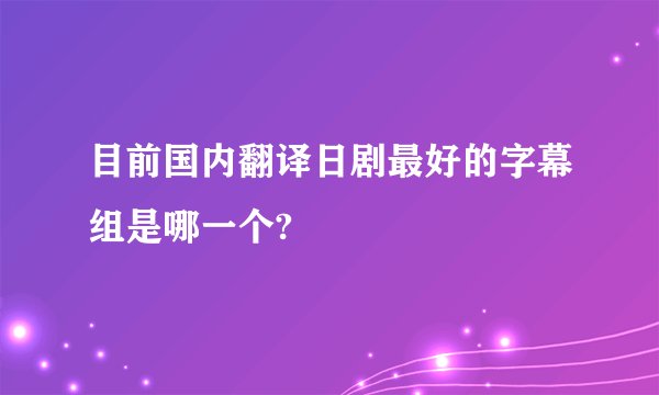 目前国内翻译日剧最好的字幕组是哪一个?