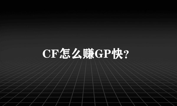 CF怎么赚GP快？