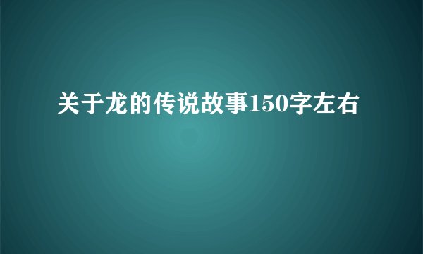关于龙的传说故事150字左右