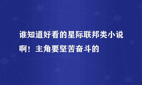 谁知道好看的星际联邦类小说啊！主角要坚苦奋斗的