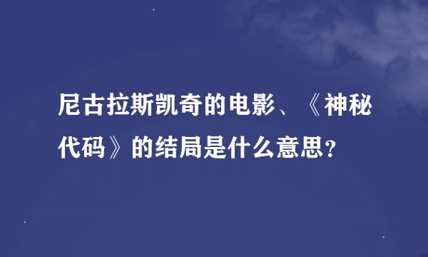 尼古拉斯凯奇的电影、《神秘代码》的结局是什么意思？