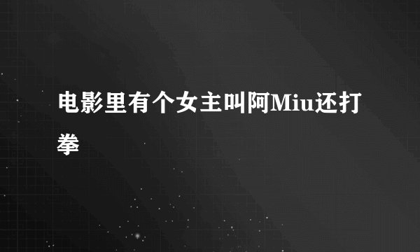 电影里有个女主叫阿Miu还打拳