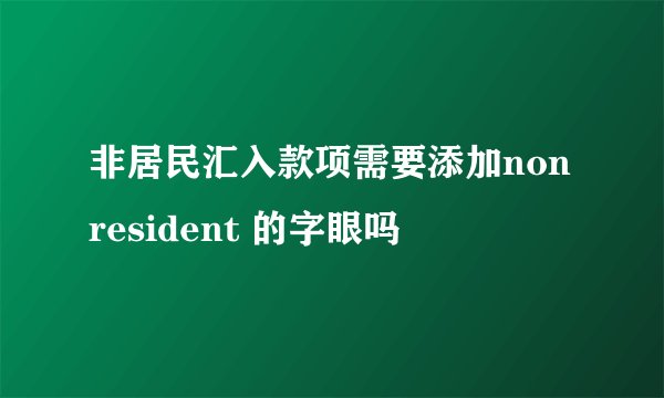 非居民汇入款项需要添加non resident 的字眼吗