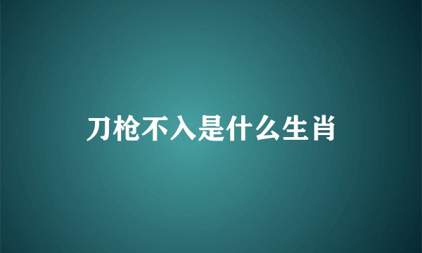 刀枪不入是什么生肖