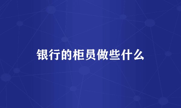 银行的柜员做些什么