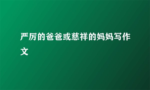 严厉的爸爸或慈祥的妈妈写作文