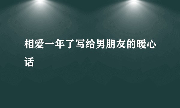相爱一年了写给男朋友的暖心话