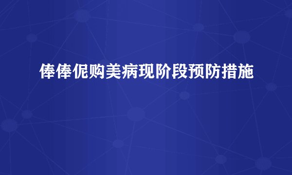 俸俸伲购美病现阶段预防措施