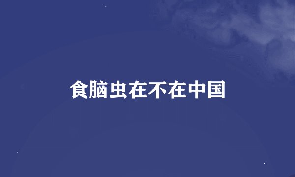 食脑虫在不在中国