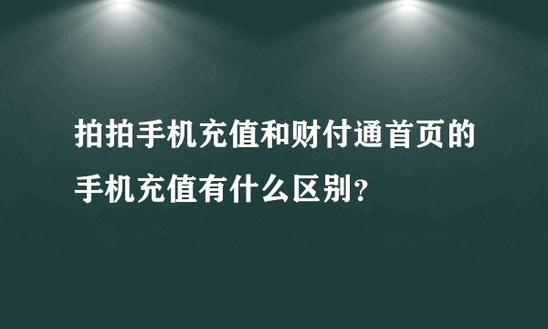 拍拍手机充值和财付通首页的手机充值有什么区别？