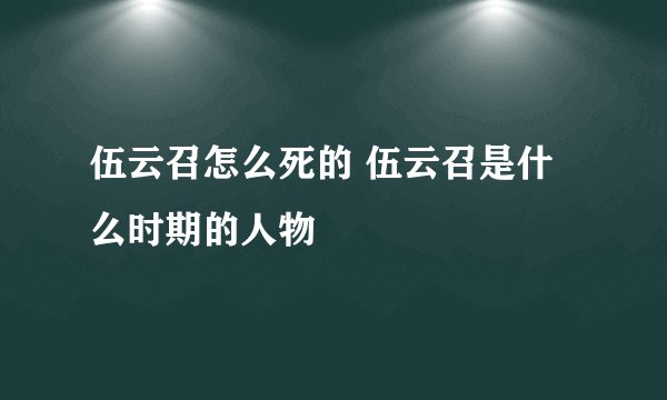 伍云召怎么死的 伍云召是什么时期的人物