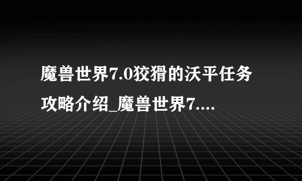 魔兽世界7.0狡猾的沃平任务攻略介绍_魔兽世界7.0狡猾的沃平任务攻略是什么