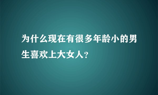 为什么现在有很多年龄小的男生喜欢上大女人？