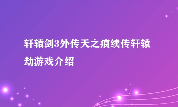 轩辕剑3外传天之痕续传轩辕劫游戏介绍