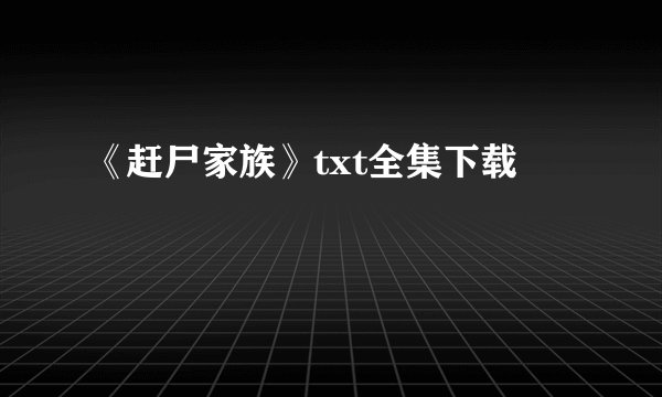《赶尸家族》txt全集下载