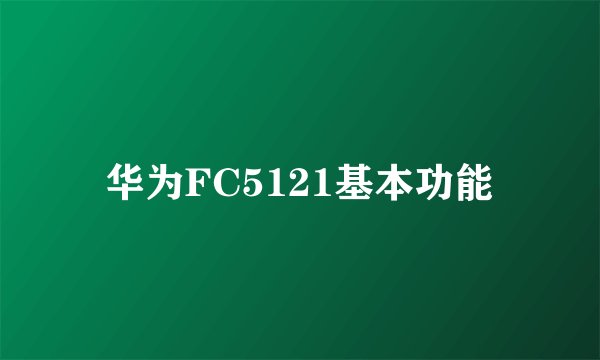 华为FC5121基本功能