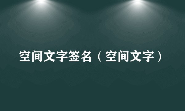 空间文字签名（空间文字）