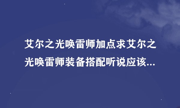 艾尔之光唤雷师加点求艾尔之光唤雷师装备搭配听说应该主堆暴击攻速跳跃新人
