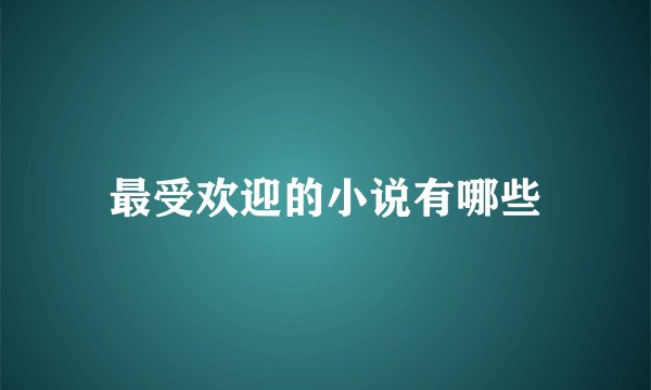 最受欢迎的小说有哪些