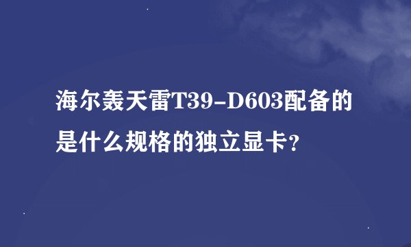 海尔轰天雷T39-D603配备的是什么规格的独立显卡？