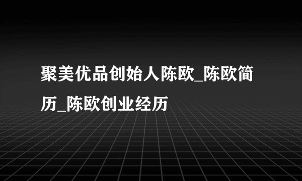 聚美优品创始人陈欧_陈欧简历_陈欧创业经历