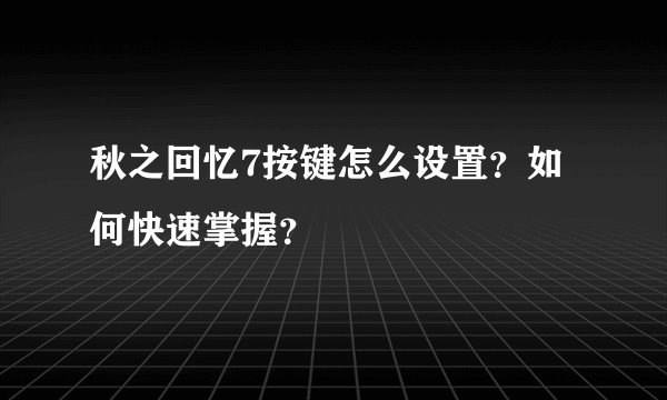秋之回忆7按键怎么设置？如何快速掌握？