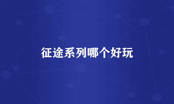 征途系列哪个好玩